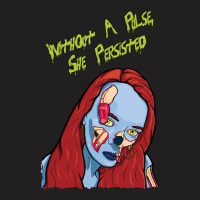 Limited Edition Without A Pulse, She Persisted (no Background) T-shirt | Artistshot