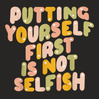 Putting Yourself First Is Not Selfish Funny Apparel T Shirt Ladies Fitted T-shirt | Artistshot