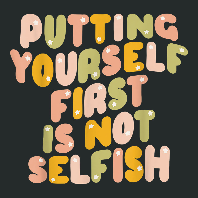 Putting Yourself First Is Not Selfish Funny Apparel T Shirt Women's Triblend Scoop T-shirt by deemerx8lmshare | Artistshot