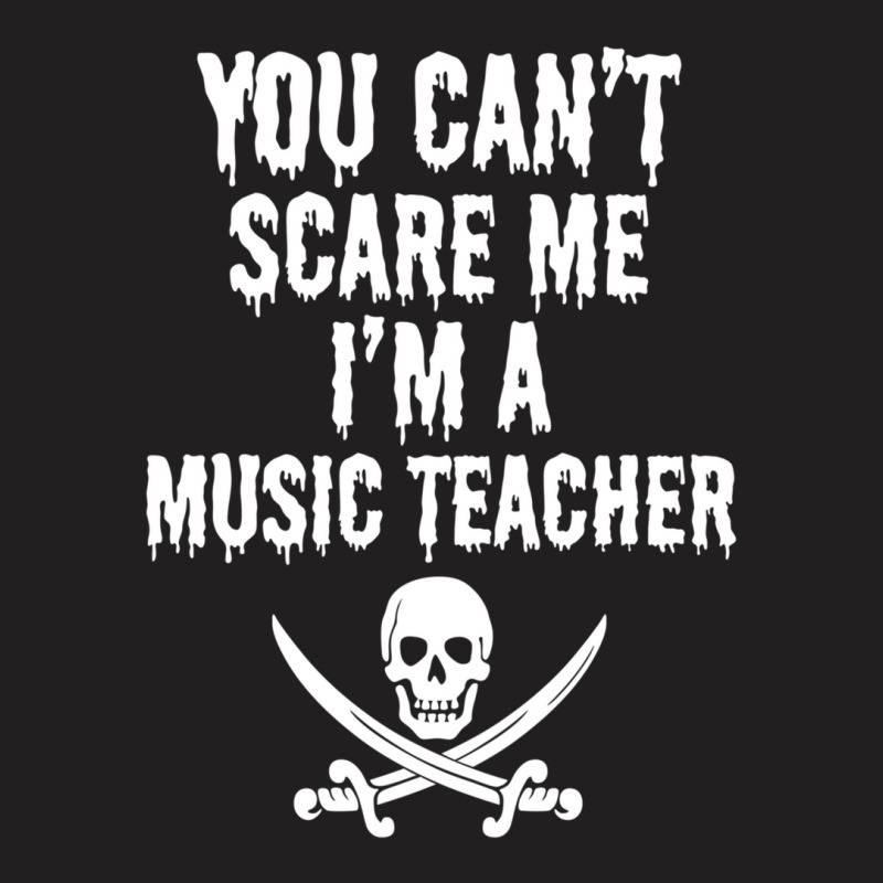 You Can't Scare Me I'm A Music Teacher - Funny Halloween Teacher Costu T-shirt | Artistshot