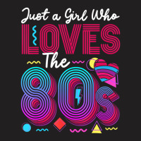 Hot Trend 80s Costume Just A Girl Who Loves The 80s T-shirt | Artistshot