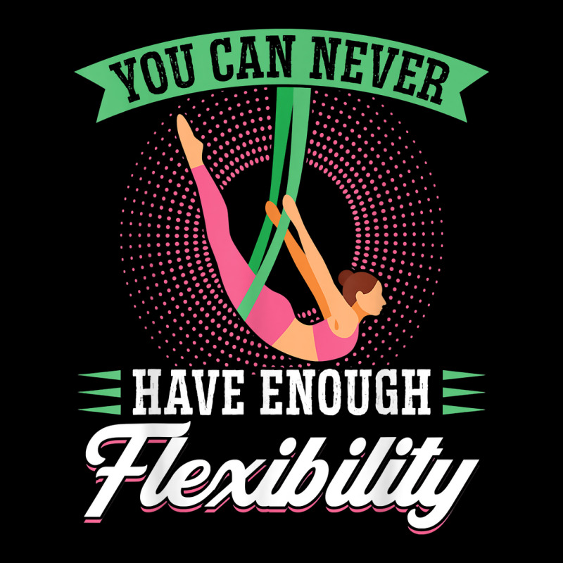 You Can Never Have Enough Flexibility   Aerialist T Shirt Graphic T-shirt by j83tytler | Artistshot