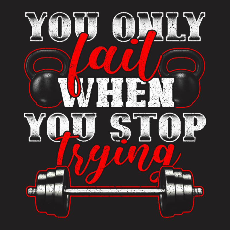 Trending You Only Fail When You Stop Trying Gym Motivational T-shirt | Artistshot