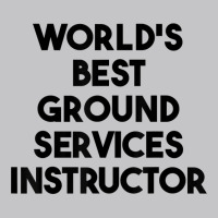 World's Best Ground Services Instructor T Shirt Baby Bodysuit | Artistshot