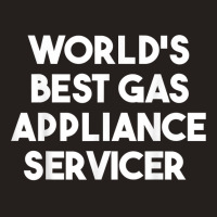 World's Best Gas Appliance Servicer T Shirt Tank Top | Artistshot