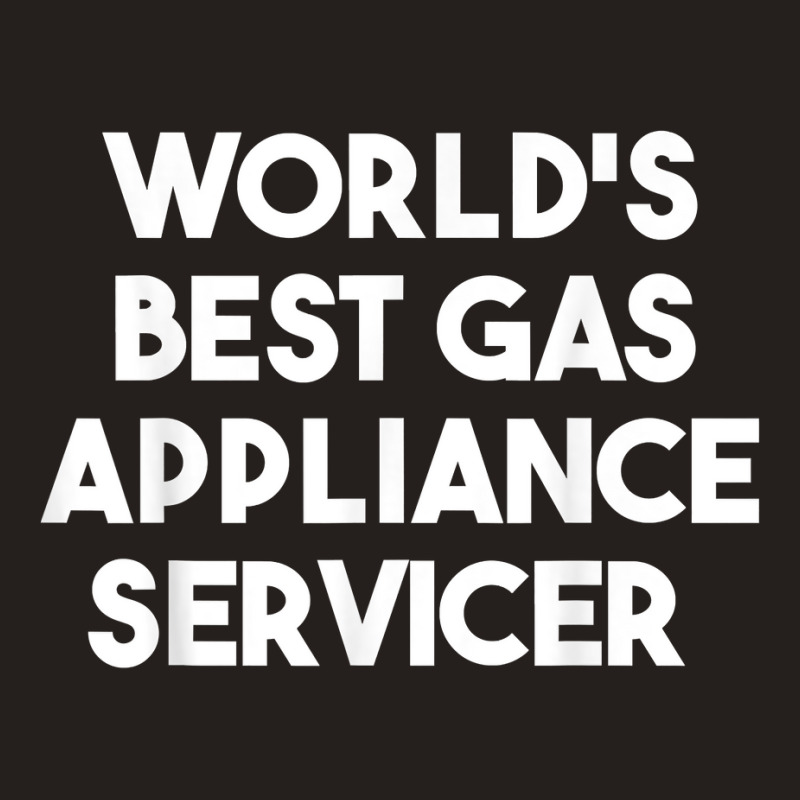 World's Best Gas Appliance Servicer T Shirt Tank Top | Artistshot