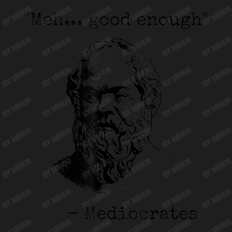 Meh Good Enough Mediocrates Sarcastic Greek Philosophy Classic T-shirt by Min09 | Artistshot