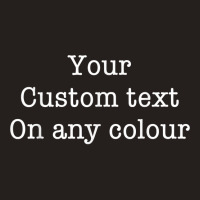 Your Custom Text On Any Colour Quote T Shirt Tank Top | Artistshot