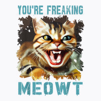 You're Freaking Meowt Funny Cat Meme Meow Pun Cat Lovers Gag T Shirt T-shirt | Artistshot