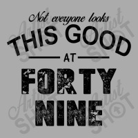 Not Everyone Looks This Good At Forty Nine T-shirt | Artistshot
