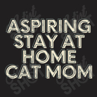 Trending Aspiring Stay At Home Cat Mom T-shirt | Artistshot