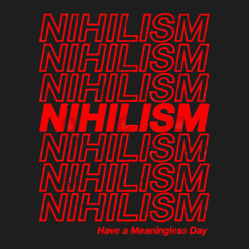 Nihilism Have A Meaningless Day Classic T-shirt by CarmelaElaine | Artistshot