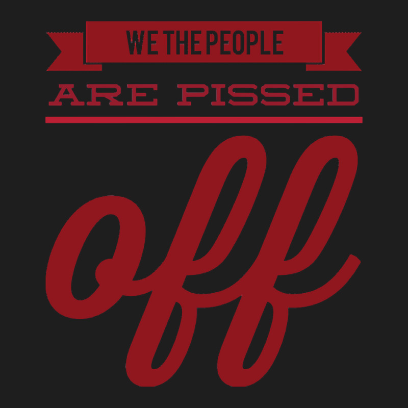 We The People Are Pissed Off  Classic  Copy Classic T-shirt | Artistshot