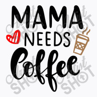 Mama Needs Coffee T-shirt | Artistshot