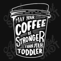 May Your Coffee Be Stronger Than Your Toddler Graphic T-shirt | Artistshot