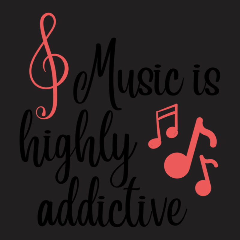 Music Is Highly Addictive And Addicted To Music T-shirt | Artistshot