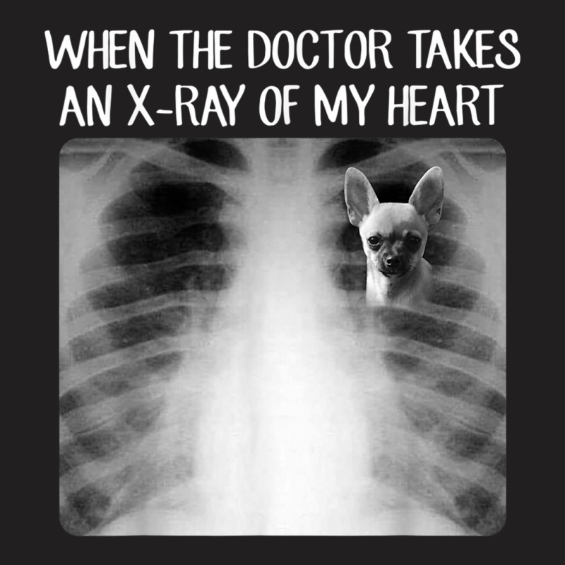 When Doctor Takes X-ray Of My Heart Funny Chihuahua Mom T-shirt | Artistshot