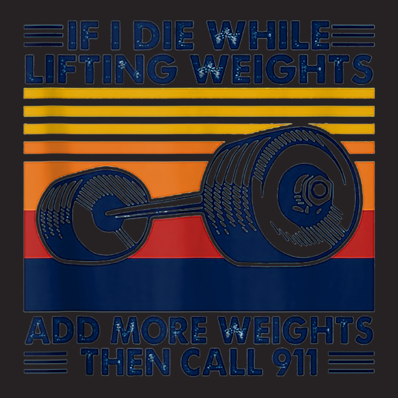 If I Die While Lifting Weights Add More Weights Call 911 Tank Top Vintage Cap | Artistshot