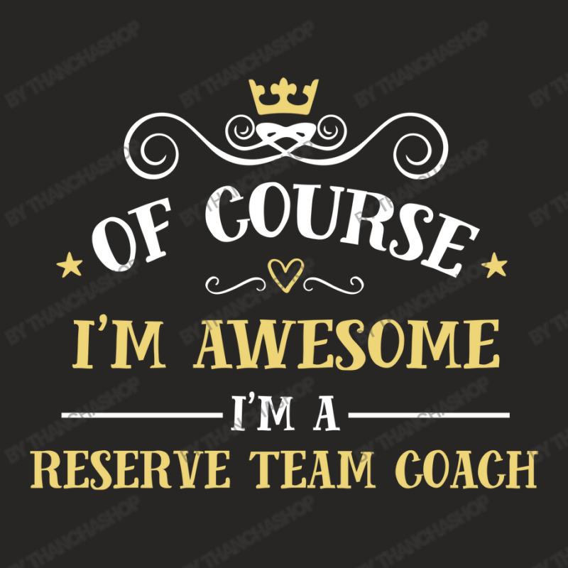 Of Course I'm Awesome I'm A Reserve Team Coach Ladies Fitted T-Shirt by thanchashop | Artistshot