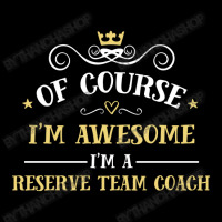 Of Course I'm Awesome I'm A Reserve Team Coach Baby Tee | Artistshot