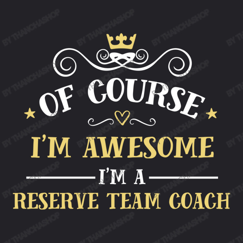 Of Course I'm Awesome I'm A Reserve Team Coach Youth Tee by thanchashop | Artistshot