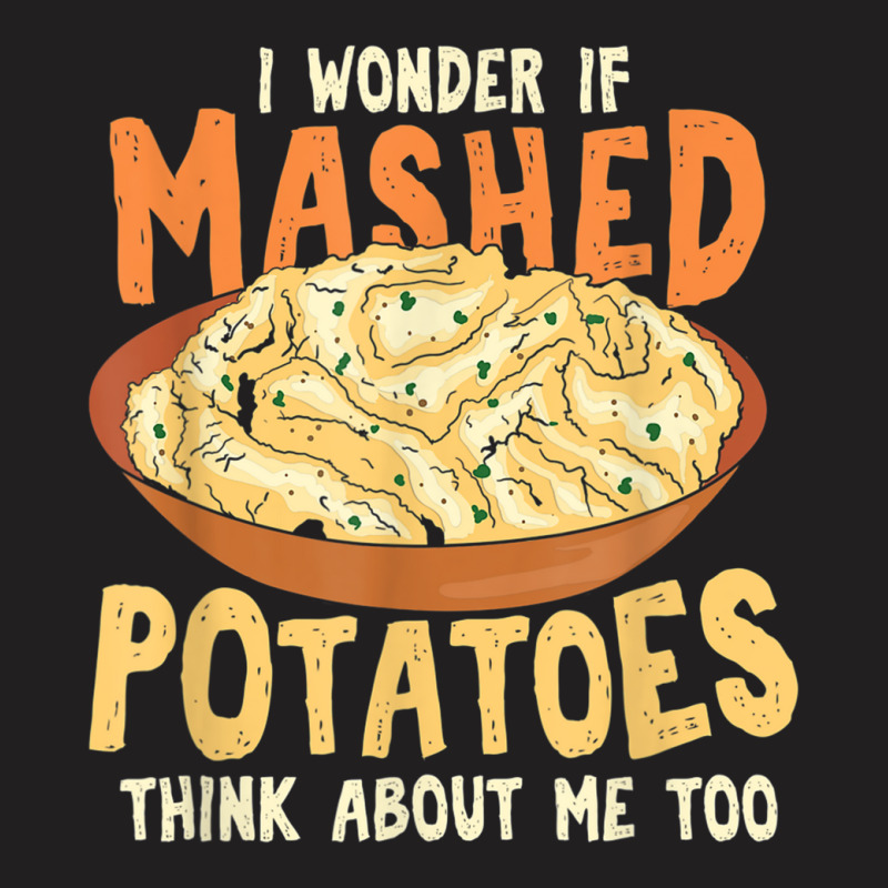 Do Mashed Potatoes Think About Me Potato T-shirt | Artistshot