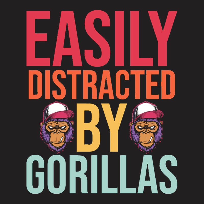 Easily Distracted T  Shirteasily Distracted By Gorillas T  Shirt T-Shirt by eudorakreiger568 | Artistshot