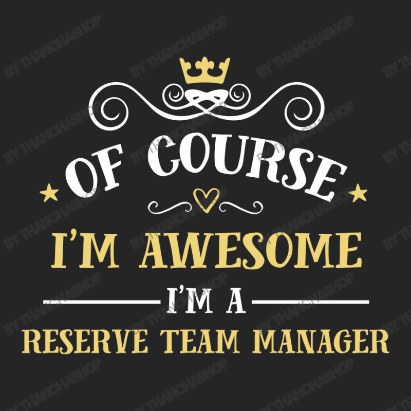 Of Course I'm Awesome I'm A Reserve Team Manager Unisex Hoodie by thanchashop | Artistshot