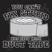 You Can't Fix Stupid T-shirt | Artistshot