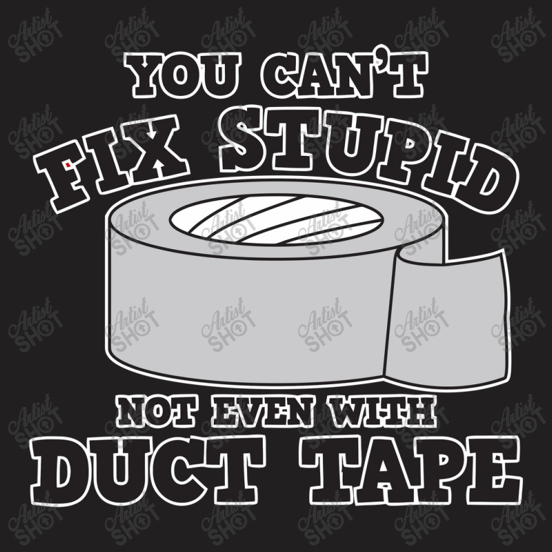 You Can't Fix Stupid T-shirt | Artistshot