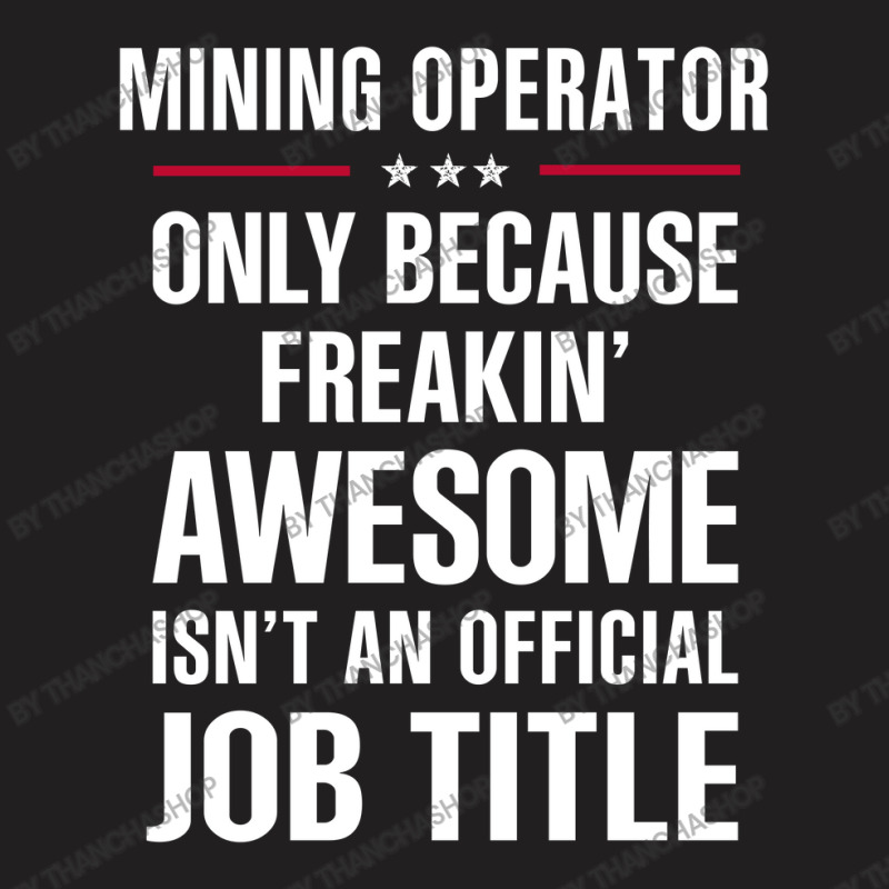 Gift For Freakin' Awesome Mining Operator T-shirt | Artistshot