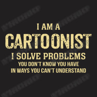 I'm A Cartoonist I Solve Problems. Funny Gift T-shirt | Artistshot