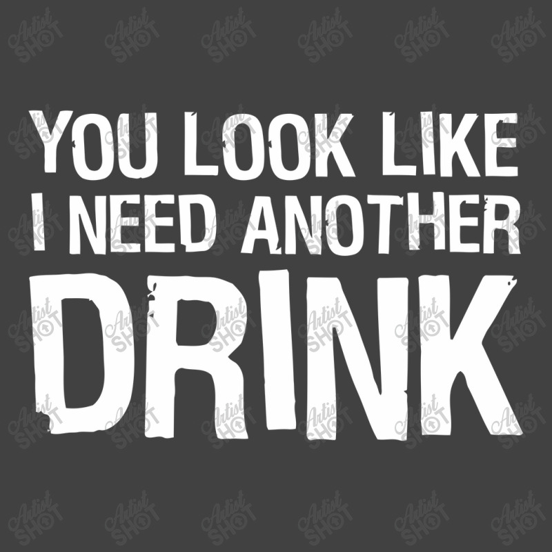 You Look Like I Need Another Drink Funny Vintage T-shirt | Artistshot