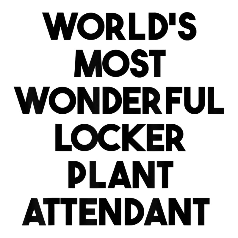 World's Most Wonderful Locker Plant Attendant T Shirt Youth Hoodie by gswarnkab | Artistshot