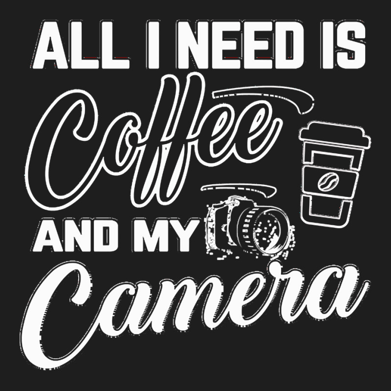 All I Need Is Coffee And My Camera Classic T-shirt by rubenprohaska567 | Artistshot