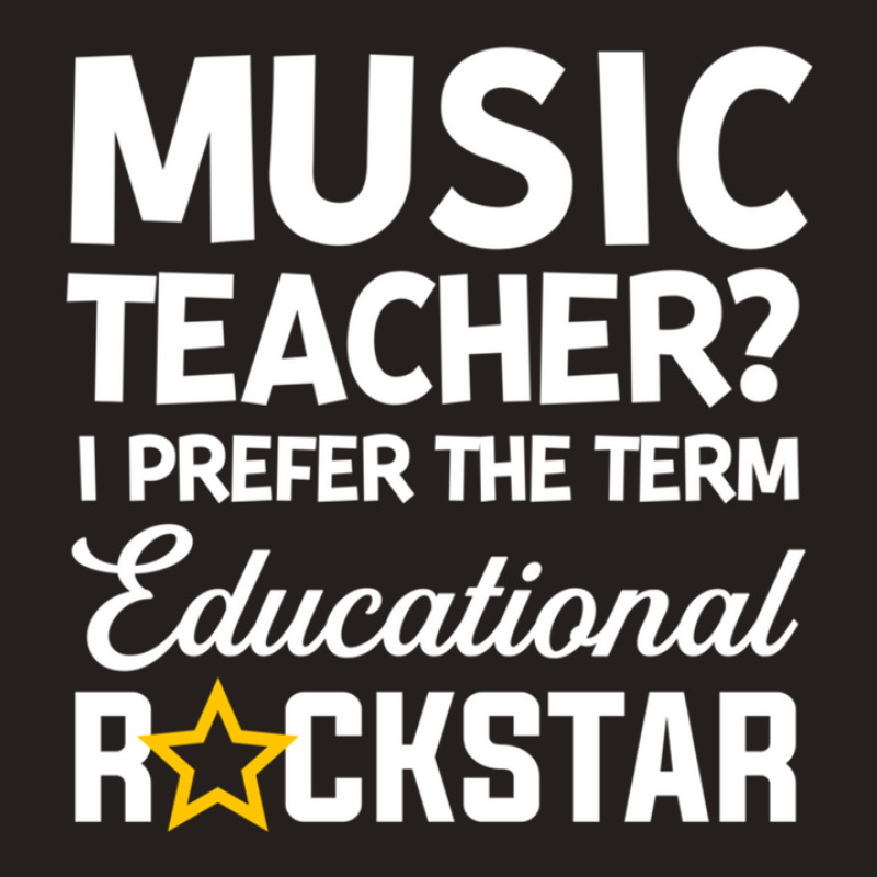 Music Teacher I Prefer The Term Educational Music Teacher Tank Top by MichaelVictory | Artistshot