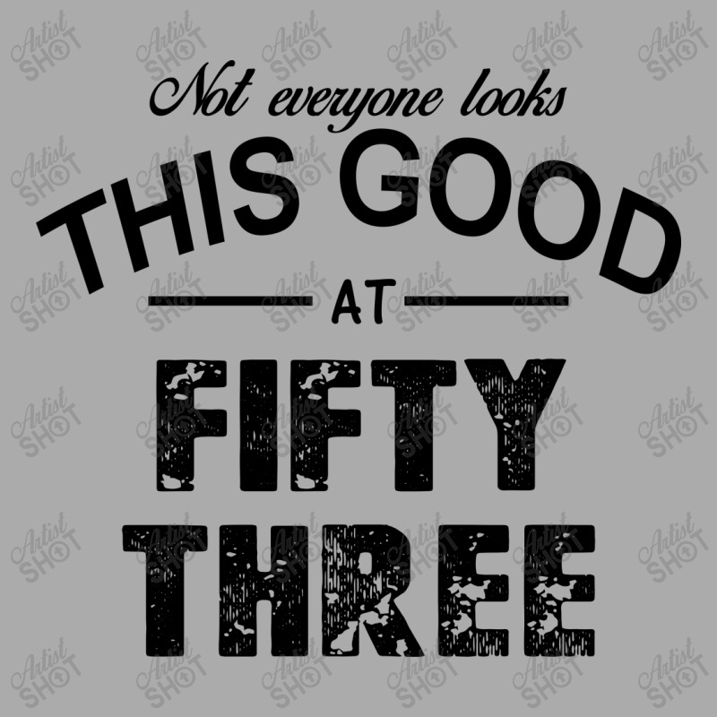 Not Everyone Looks This Good At Fifty Three T-shirt | Artistshot