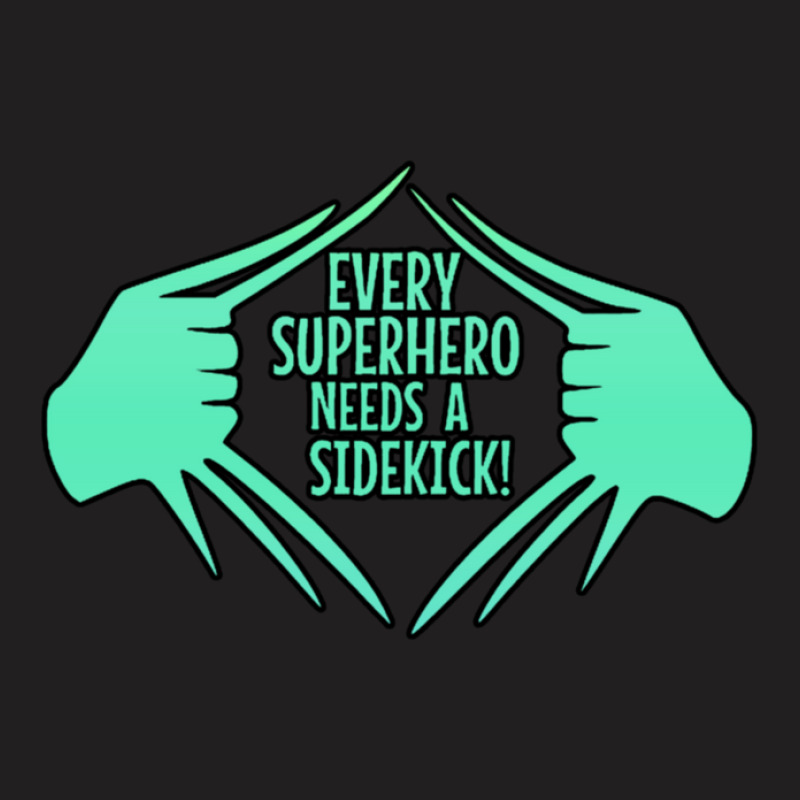 Every Superhero Needs A Sidekick T-Shirt by SuzanneElaineSehorn | Artistshot