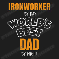 Ironworker By Day Worlds Best Dad By Night Fathers Day Gift Classic T-shirt | Artistshot