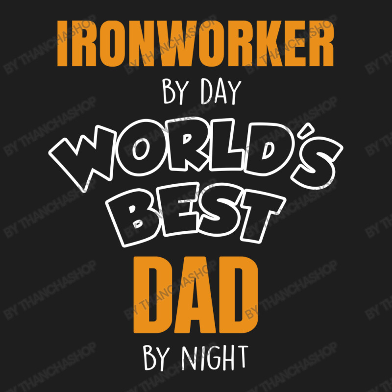 Ironworker By Day Worlds Best Dad By Night Fathers Day Gift Classic T-shirt by thanchashop | Artistshot