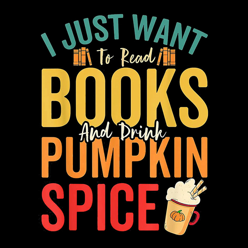 I Just Want To Read Books Amp Drink Pumpkin Spice Fall Season T Shirt Toddler Sweatshirt by jacobsonconstantin86 | Artistshot