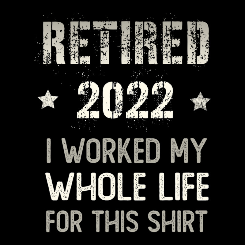 Retired 2022 Retirement I Worked My Whole Life For This Graphic T-shirt by siniszeger | Artistshot