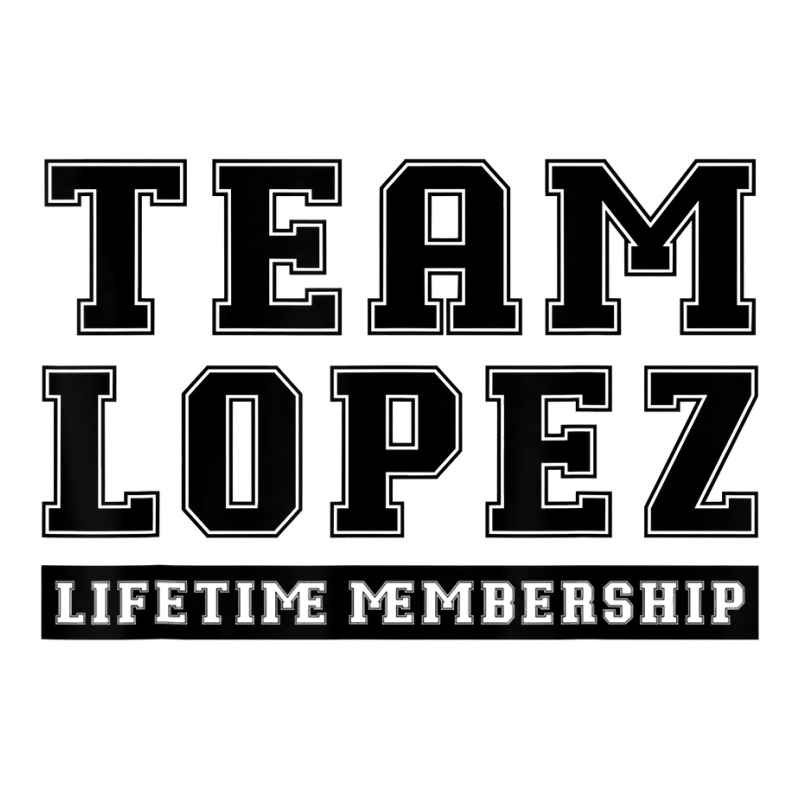 Team Lopez Lifetime Membership Funny Family Last Name T Shirt Unisex Hoodie by gswarnkab | Artistshot