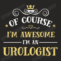 Of Course I'm Awesome I'm An Urologist Ladies Fitted T-shirt | Artistshot