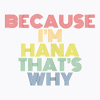 Because I'm Hana That's Why Personalized Name Funny T Shirt T-shirt | Artistshot