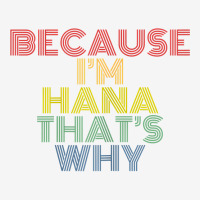 Because I'm Hana That's Why Personalized Name Funny T Shirt Camper Cup | Artistshot