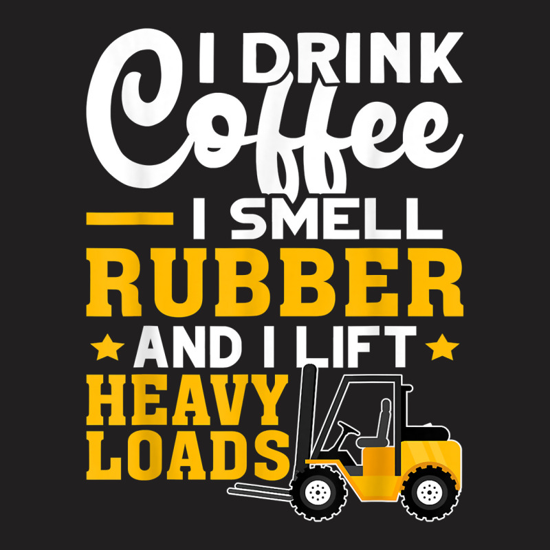 Forklift Operator Drink Coffee, Smell Rubber, Lift Heavy T Shirt T-shirt | Artistshot