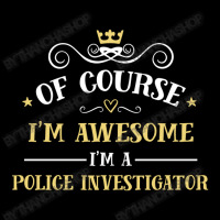 Of Course I'm Awesome I'm A Police Investigator Zipper Hoodie | Artistshot