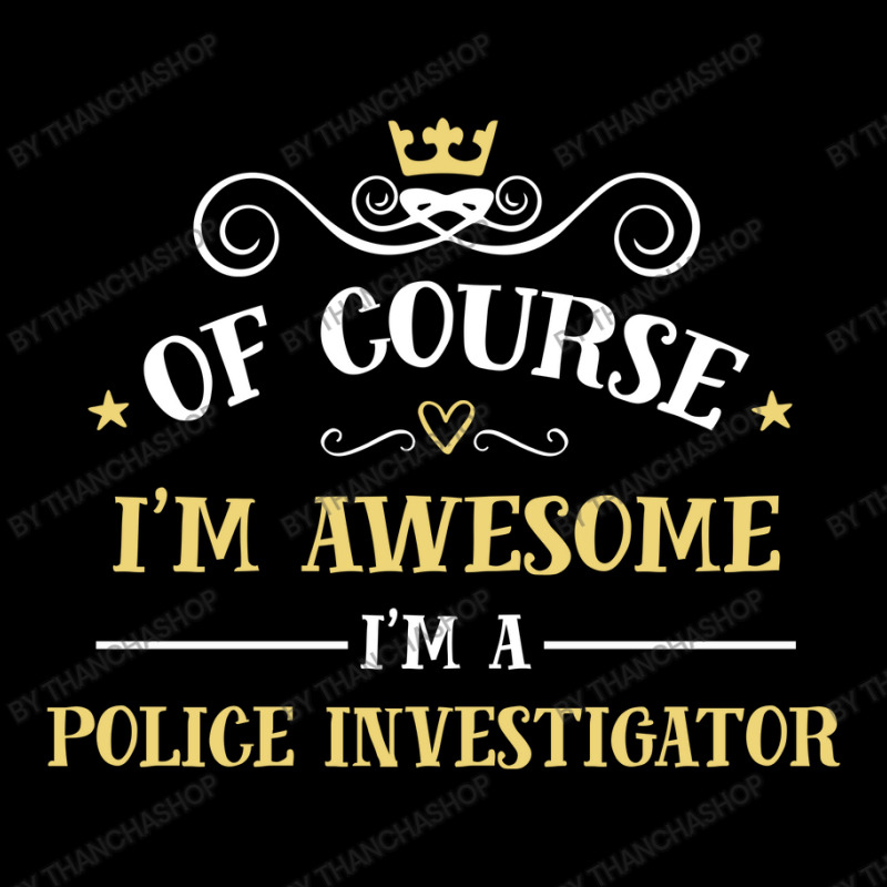 Of Course I'm Awesome I'm A Police Investigator Zipper Hoodie by thanchashop | Artistshot