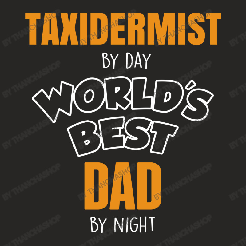 Taxidermist By Day Worlds Best Dad By Night Fathers Day Gift Ladies Fitted T-Shirt by thanchashop | Artistshot